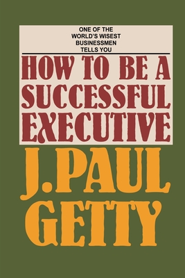 How to be a Successful Executive - J. Paul Getty