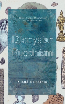Dionysian Buddhism: Guided Interpersonal Meditations in the Three Yanas - Claudio Naranjo