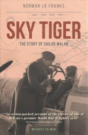 Sky Tiger: The Story of Sailor Malan - Norman Lr Franks