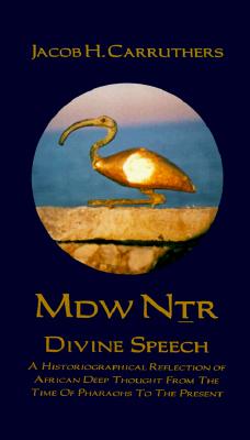 Mdw Dtr: Divine Speech: A Historiographical Reflection of African Deep Thought from the Time of the Pharaohs to the Present Paperback - Jacob H. Carruthers