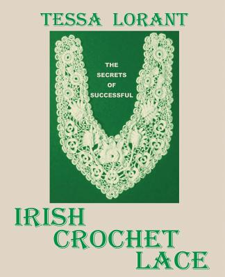 The Secrets of Successful Irish Crochet Lace - Tessa Lorant