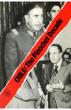 Coperta cărții 'Chile: The Pinochet Decade: The Rise and Fall of the Chicago Boys - Phillip O'brien'