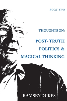 Thoughts on: Post-truth Politics & Magical Thinking - Ramsey Dukes