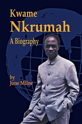 Kwame Nkrumah, a Biography - June Milne