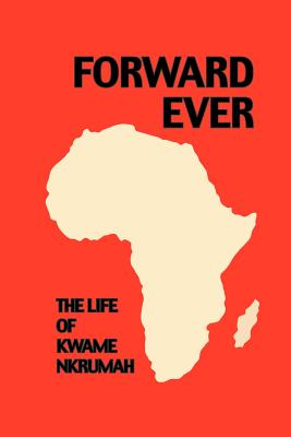 Forward Ever. Kwame Nkrumah: A Biography - June Milne