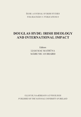 Eigse: A Journal of Irish Studies: Douglas Hyde: Irish Ideology and International Impact - Liam Macmathuna