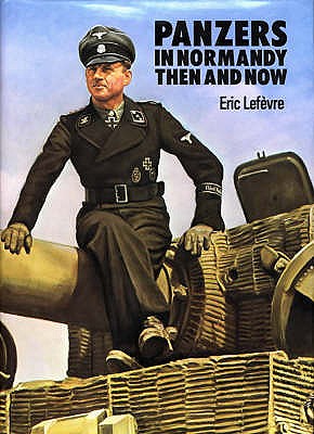 Panzers in Normandy: Then and Now - Eric Lefevre