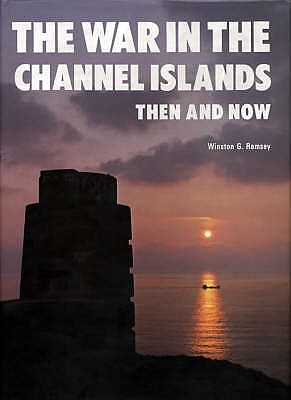 The War in the Channel Islands: Then and Now - Winston G. Ramsey