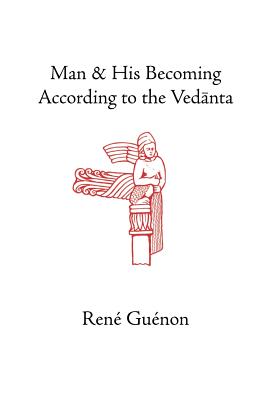 Man and His Becoming According to the Vedanta - Rene Guenon