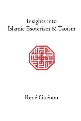Insights Into Islamic Esoterism and Taoism - Rene Guenon