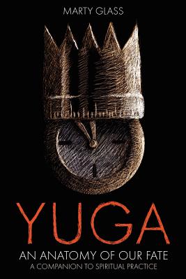Yuga: An Anatomy of Our Fate - Marty Glass