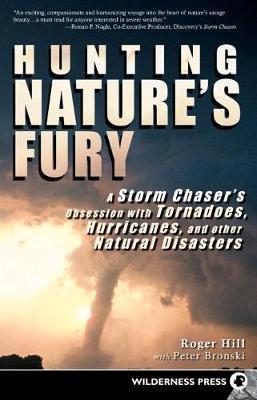 Hunting Nature's Fury: A Storm Chaser's Obsession with Tornadoes, Hurricanes, and Other Natural Disasters - Roger Hill