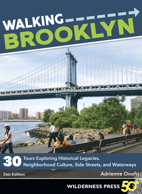 Walking Brooklyn: 30 Walking Tours Exploring Historical Legacies, Neighborhood Culture, Side Streets, and Waterways - Adrienne Onofri