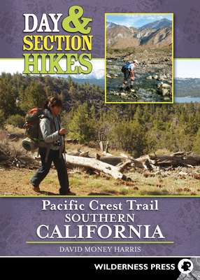 Day and Section Hikes Pacific Crest Trail: Southern California - David Money Harris