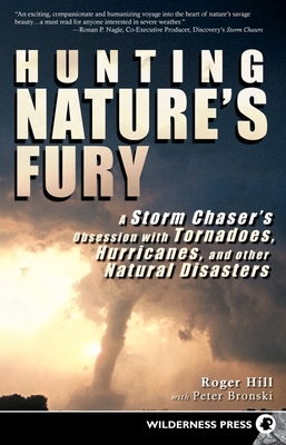 Hunting Nature's Fury: A Storm Chaser's Obsession with Tornadoes, Hurricanes, and other Natural Disasters - Roger Hill