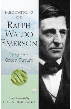 Meditations of Ralph Waldo Emerson: Into the Green Future - Chris Highland