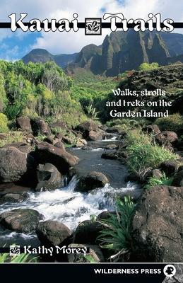 Kauai Trails: Walks Strolls and Treks on the Garden Island - Kathy Morey