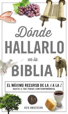 Donde Hallarlo en la Biblia: La Mejor Herramienta de la A a la Z = Where to Find It in the Bible A-Z - Ken Anderson