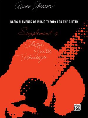 Classic Guitar Technique -- Supplement 2: Basic Elements of Music Theory for the Guitar - Aaron Shearer