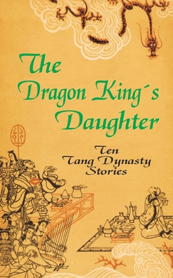 The Dragon King's Daughter: Ten Tang Dynasty Stories - Yang Hsien-yi