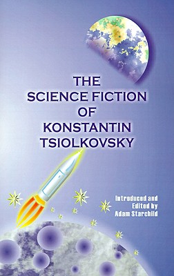 The Science Fiction of Konstantin Tsiolkovsky - Konstantin Tsiolkovsky