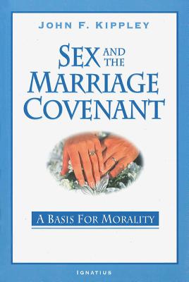 Sex and the Marriage Covenant: A Basis for Morality - John Kippley