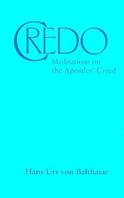 Credo: Meditations on the Apostles' Creed - Hans Urs Von Balthasar