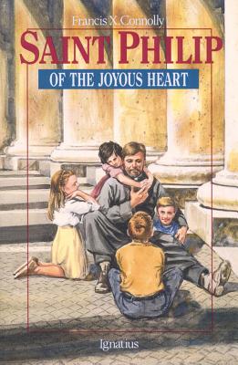 Saint Philip of the Joyous Heart - Francis X. Connolly