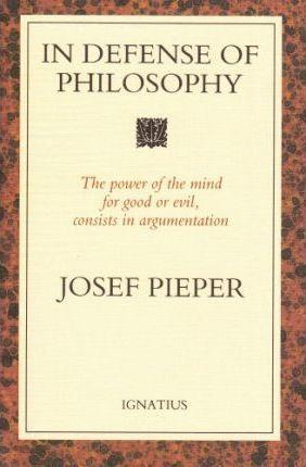 In Defense of Philosophy: Classical Wisdom Stands Up to Modern Challenges - Josef Pieper