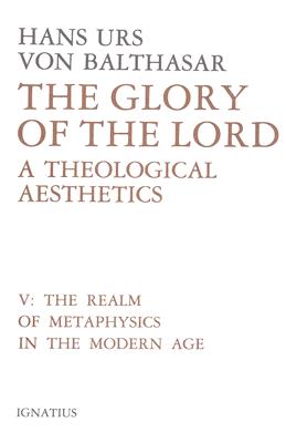 The Glory of the Lord: A Theological Aesthetics Volume 5 - Hans Urs Von Balthasar