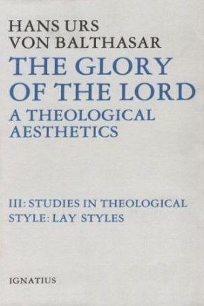 The Glory of the Lord: A Theological Aesthetics Volume 3 - Hans Urs Von Balthasar