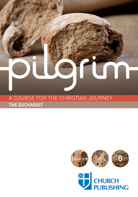 Pilgrim - The Eucharist: A Course for the Christian Journey - Stephen Cottrell