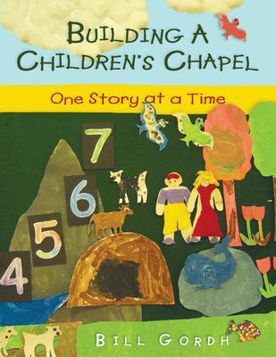 Building a Children's Chapel: One Story at a Time - Bill Gordh