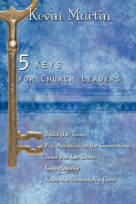 5 Keys for Church Leaders: Building a Strong, Vibrant, and Growing Church - Kevin Martin