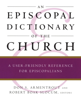 An Episcopal Dictionary of the Church: A User-Friendly Reference for Episcopalians - Robert Boak Slocum