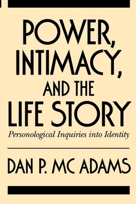Power, Intimacy, and the Life Story: Personological Inquiries Into Identity - Dan P. Mcadams