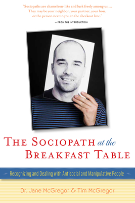 The Sociopath at the Breakfast Table: Recognizing and Dealing with Antisocial and Manipulative People - Jane Mcgregor