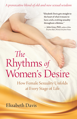 The Rhythms of Women's Desire: How Female Sexuality Unfolds at Every Stage of Life - Elizabeth Davis