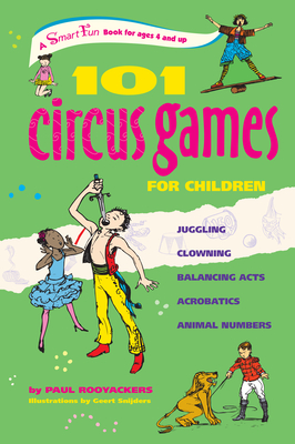 101 Circus Games for Children: Juggling Clowning Balancing Acts Acrobatics Animal Numbers - Paul Rooyackers