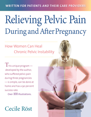 Relieving Pelvic Pain During and After Pregnancy: How Women Can Heal Chronic Pelvic Instability - Cecile Röst