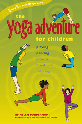 The Yoga Adventure for Children: Playing, Dancing, Moving, Breathing, Relaxing - Helen Purperhart