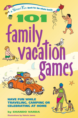 101 Family Vacation Games: Have Fun While Traveling, Camping, or Celebrating at Home - Shando Varda