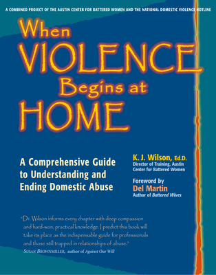 When Violence Begins at Home: A Comprehensive Guide to Understanding and Ending Domestic Abuse - K. J. Wilson Ed D.
