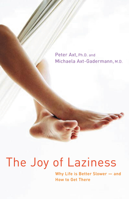 The Joy of Laziness: Why Life Is Better Slower and How to Get There - Peter Axt