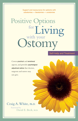 Positive Options for Living with Your Ostomy: Self-Help and Treatment - Craig A. White