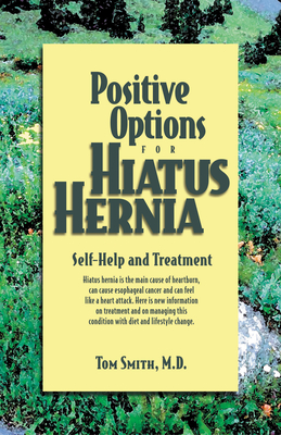 Positive Options for Hiatus Hernia: Self-Help and Treatment - Tom Smith