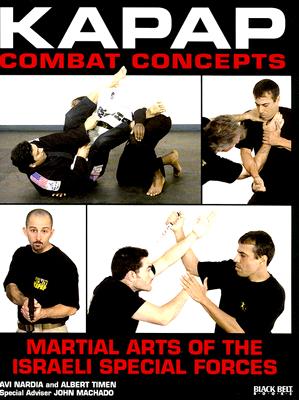 KAPAP Combat Concepts: Martial Arts of the Israeli Special Forces - Avi Nardia
