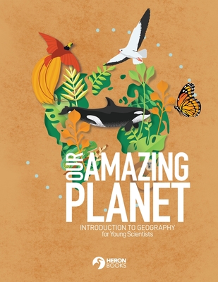 Our Amazing Planet - Introduction to Geography for Young Scientists - Heron Books