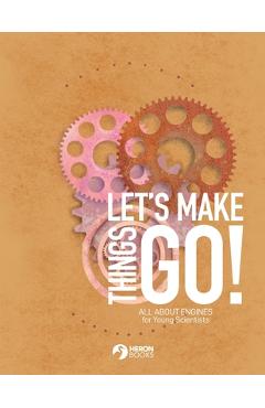 Coperta cărții 'Let's Make Things Go - All About Engines for Young Scientists - Heron Books'