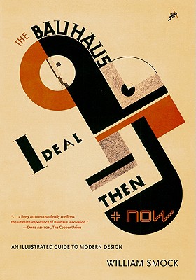 The Bauhaus Ideal Then & Now: An Illustrated Guide to Modern Design - William Smock